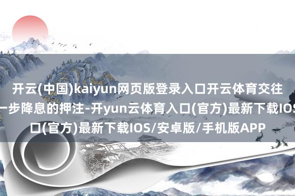开云(中国)kaiyun网页版登录入口开云体育交往员减少对欧洲央行进一步降息的押注-开yun云体育入口(官方)最新下载IOS/安卓版/手机版APP